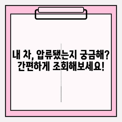 자동차 압류 여부, 간편하게 조회하고 해제하세요! | 자동차 압류, 조회 방법, 해제 절차, 압류 해제 정보