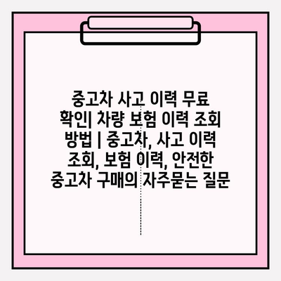 중고차 사고 이력 무료 확인| 차량 보험 이력 조회 방법 | 중고차, 사고 이력 조회, 보험 이력, 안전한 중고차 구매