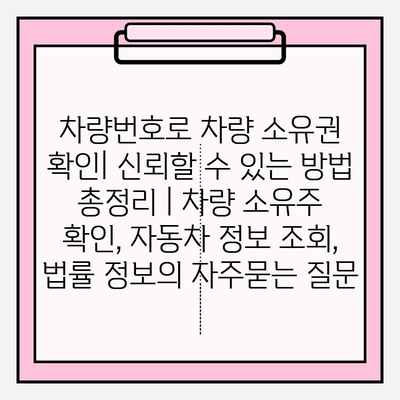 차량번호로 차량 소유권 확인| 신뢰할 수 있는 방법 총정리 | 차량 소유주 확인, 자동차 정보 조회, 법률 정보