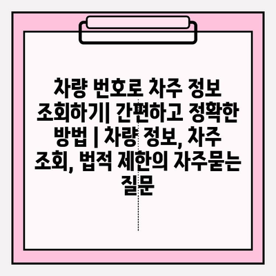 차량 번호로 차주 정보 조회하기| 간편하고 정확한 방법 | 차량 정보, 차주 조회, 법적 제한