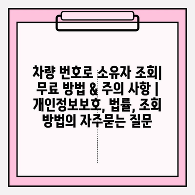 차량 번호로 소유자 조회| 무료 방법 & 주의 사항 | 개인정보보호, 법률, 조회 방법