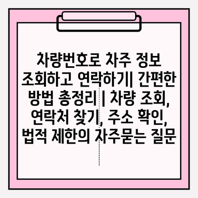 차량번호로 차주 정보 조회하고 연락하기| 간편한 방법 총정리 | 차량 조회, 연락처 찾기, 주소 확인, 법적 제한