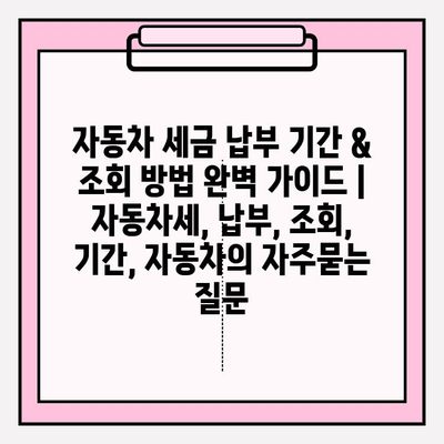 자동차 세금 납부 기간 & 조회 방법 완벽 가이드 | 자동차세, 납부, 조회, 기간, 자동차