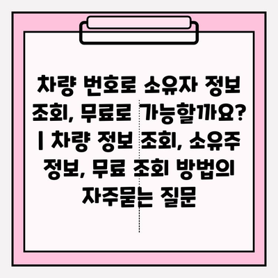 차량 번호로 소유자 정보 조회, 무료로 가능할까요? | 차량 정보 조회, 소유주 정보, 무료 조회 방법