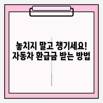 5년 지난 차량 환급금 받으세요! | 자동차 환급금 조회 및 신청 방법, 상세 가이드