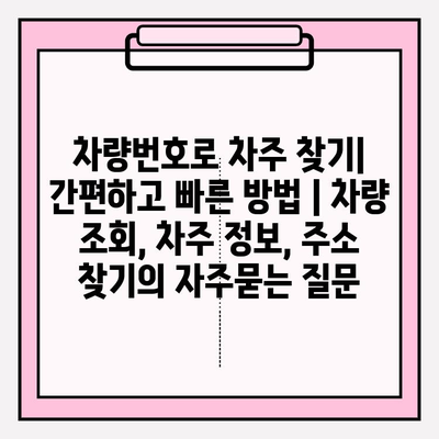 차량번호로 차주 찾기| 간편하고 빠른 방법 | 차량 조회, 차주 정보, 주소 찾기