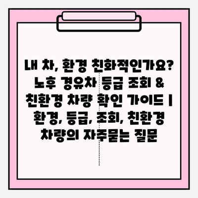 내 차, 환경 친화적인가요? 노후 경유차 등급 조회 & 친환경 차량 확인 가이드 | 환경, 등급, 조회, 친환경 차량