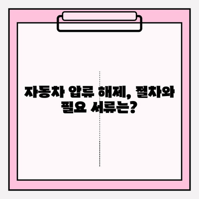 자동차 압류 해제, 번호판으로 간편하게 확인하세요 | 압류 정보 조회, 해제 절차, 필요 서류