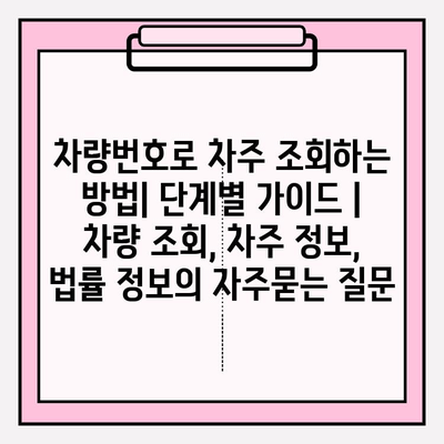 차량번호로 차주 조회하는 방법| 단계별 가이드 | 차량 조회, 차주 정보, 법률 정보