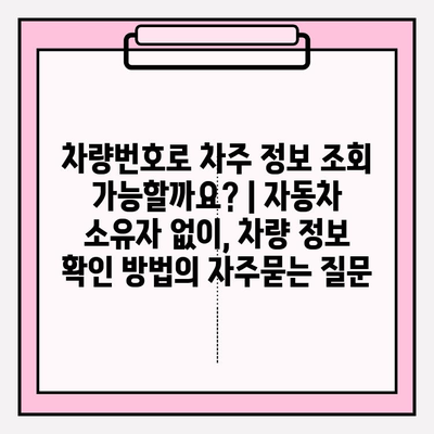 차량번호로 차주 정보 조회 가능할까요? | 자동차 소유자 없이, 차량 정보 확인 방법