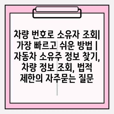 차량 번호로 소유자 조회| 가장 빠르고 쉬운 방법 | 자동차 소유주 정보 찾기, 차량 정보 조회, 법적 제한