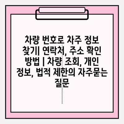 차량 번호로 차주 정보 찾기| 연락처, 주소 확인 방법 | 차량 조회, 개인 정보, 법적 제한