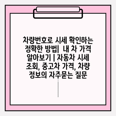 차량번호로 시세 확인하는 정확한 방법|  내 차 가격 알아보기 | 자동차 시세 조회, 중고차 가격, 차량 정보