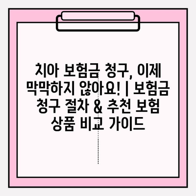 치아 보험금 청구, 이제 막막하지 않아요! | 보험금 청구 절차 & 추천 보험 상품 비교 가이드