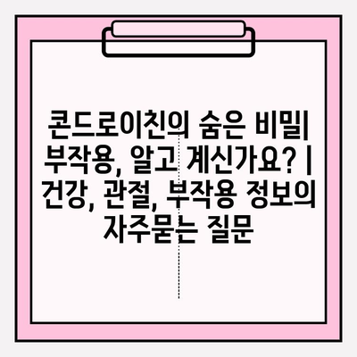 콘드로이친의 숨은 비밀| 부작용, 알고 계신가요? | 건강, 관절, 부작용 정보