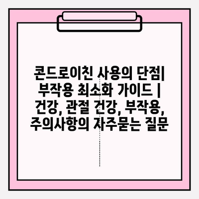 콘드로이친 사용의 단점| 부작용 최소화 가이드 | 건강, 관절 건강, 부작용, 주의사항