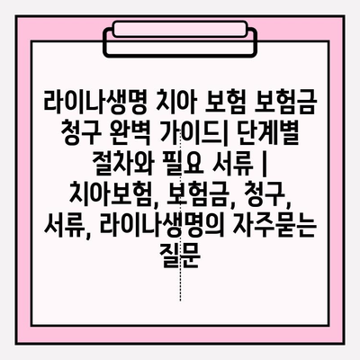 라이나생명 치아 보험 보험금 청구 완벽 가이드| 단계별 절차와 필요 서류 | 치아보험, 보험금, 청구, 서류, 라이나생명