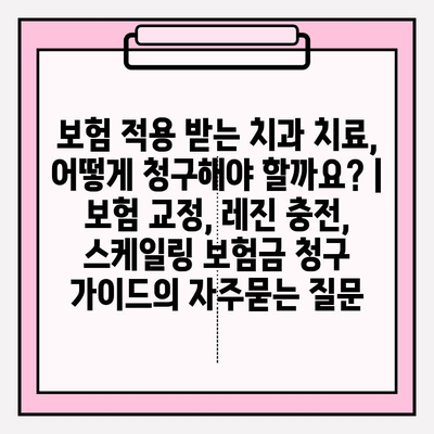 보험 적용 받는 치과 치료, 어떻게 청구해야 할까요? | 보험 교정, 레진 충전, 스케일링 보험금 청구 가이드