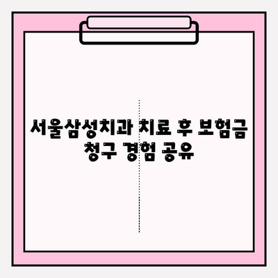 서울삼성치과 치료 후 치아 보험금 청구 경험 공유| 성공적인 보험금 청구를 위한 팁 | 치과 치료, 보험 청구, 보험금, 서울삼성치과