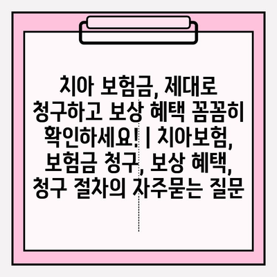 치아 보험금, 제대로 청구하고 보상 혜택 꼼꼼히 확인하세요! | 치아보험, 보험금 청구, 보상 혜택, 청구 절차