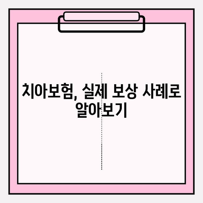 치아보험 보상 실제 사례| 내 치아는 얼마나 보장받을 수 있을까? | 치아보험, 보상 범위, 보상 금액, 실제 사례