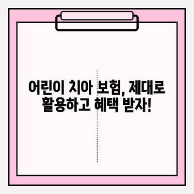 어린이 치아 치료, 비용 부담 줄이는 꿀팁! | 보험금 청구 가이드, 치과 선택 팁, 치료비 비교