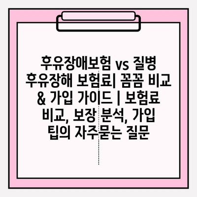 후유장애보험 vs 질병 후유장해 보험료| 꼼꼼 비교 & 가입 가이드 | 보험료 비교, 보장 분석, 가입 팁