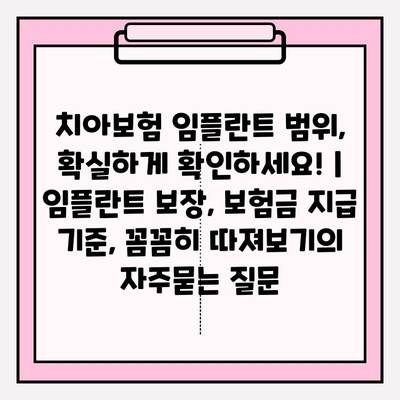 치아보험 임플란트 범위, 확실하게 확인하세요! | 임플란트 보장, 보험금 지급 기준, 꼼꼼히 따져보기