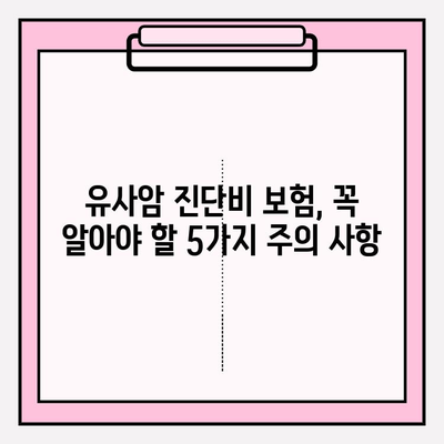 유사암 진단비 보험, 꼭 알아야 할 가입 전 주의사항 5가지 | 유사암 보험, 진단비, 보험 가입, 주의점