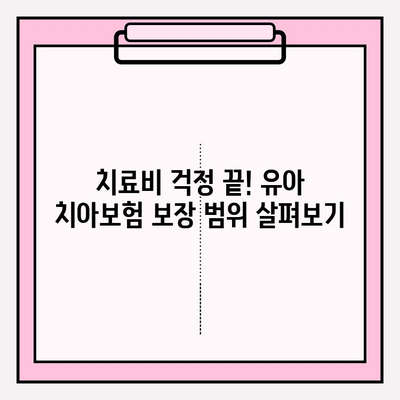 유아 치아보험 보장 내용 완벽 분석| 꼭 알아야 할 핵심 정보 | 유아보험, 치아보험 비교, 보장 범위, 보험료