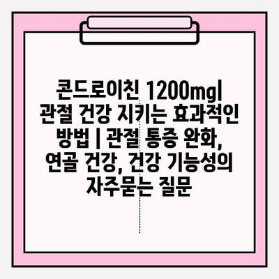 콘드로이친 1200mg| 관절 건강 지키는 효과적인 방법 | 관절 통증 완화, 연골 건강, 건강 기능성