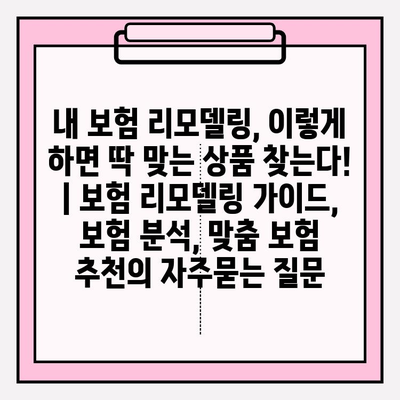 내 보험 리모델링, 이렇게 하면 딱 맞는 상품 찾는다! | 보험 리모델링 가이드, 보험 분석, 맞춤 보험 추천