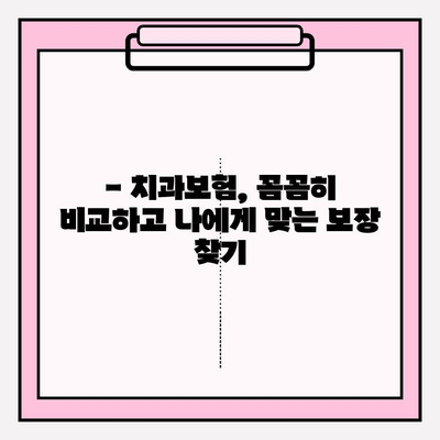 치과보험 비교 분석| 나에게 딱 맞는 보장 범위 찾기 | 치과 진료, 보험료, 가입 가이드