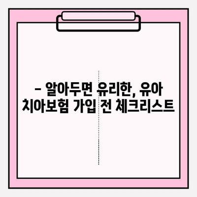 유아 치아보험 완벽 가이드| 확실한 보장을 위한 선택 & 가입 전략 | 보장 분석, 추천 상품, 주의 사항