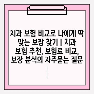 치과 보험 비교로 나에게 딱 맞는 보장 찾기 | 치과 보험 추천, 보험료 비교, 보장 분석