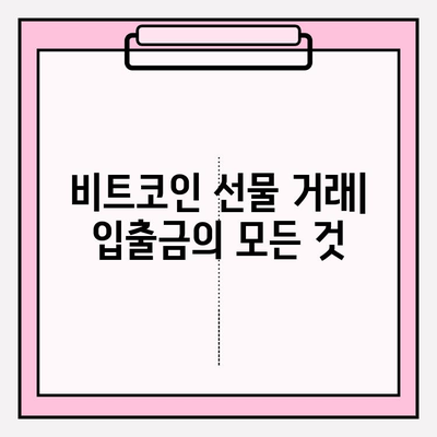 비트코인 선물 거래 입출금 완벽 가이드 |  비트코인 선물 거래소, 입출금 방법, 수수료, 주의사항