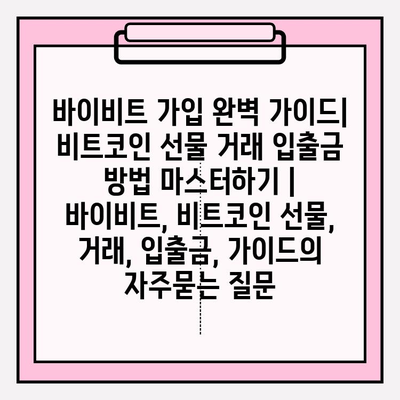 바이비트 가입 완벽 가이드| 비트코인 선물 거래 입출금 방법 마스터하기 | 바이비트, 비트코인 선물, 거래, 입출금, 가이드