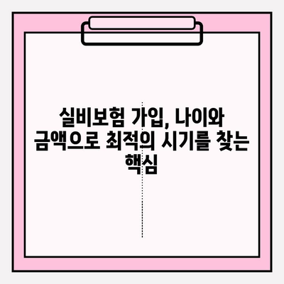 실비보험 가입, 나이와 금액으로 최적의 시기 찾기 | 실비보험 가입 나이, 실비보험 가입 금액, 실비보험 가입 시기