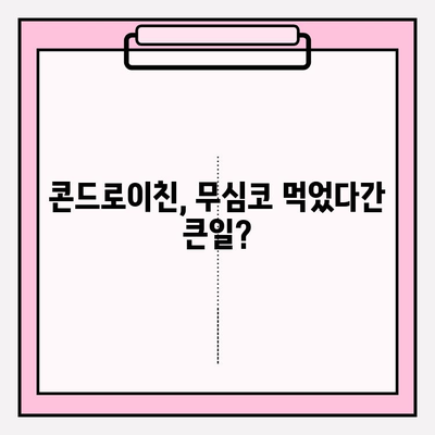 콘드로이친 복용, 숨겨진 위험은? | 부작용 종류, 주의사항, 안전하게 복용하는 방법