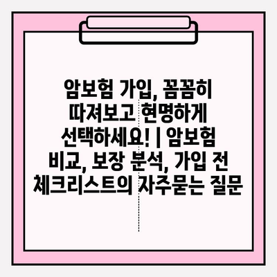 암보험 가입, 꼼꼼히 따져보고 현명하게 선택하세요! | 암보험 비교, 보장 분석, 가입 전 체크리스트