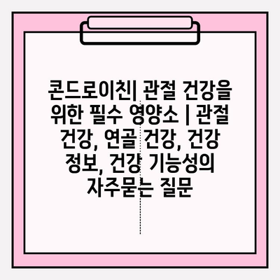 콘드로이친| 관절 건강을 위한 필수 영양소 | 관절 건강, 연골 건강, 건강 정보, 건강 기능성