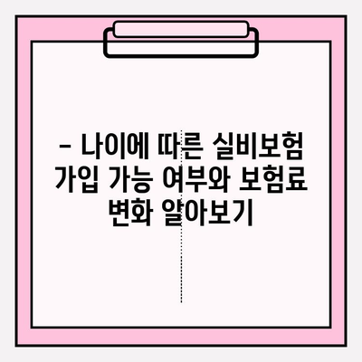 실비보험 가입, 나이와 보험료는 어떻게 확인할까요? | 실비보험 가입 연령, 보험료 계산, 가입 조건