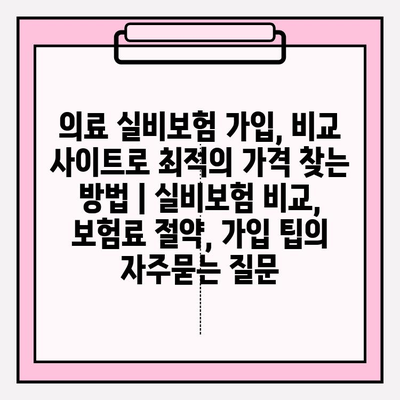 의료 실비보험 가입, 비교 사이트로 최적의 가격 찾는 방법 | 실비보험 비교, 보험료 절약, 가입 팁