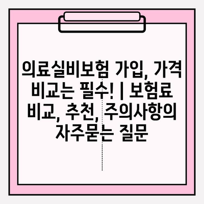 의료실비보험 가입, 가격 비교는 필수! | 보험료 비교, 추천, 주의사항