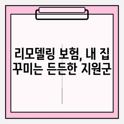 내 보험으로 맞춤형 리모델링, 어떻게 준비할까요? | 리모델링 보험 가입 가이드, 보험 활용 팁, 성공적인 리모델링