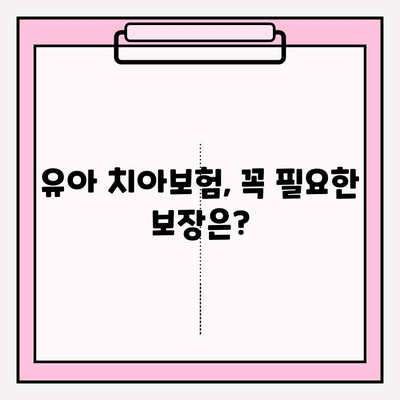 유아 치아보험 보장, 꼼꼼히 따져보세요! | 보장 내용 비교, 필수 체크 포인트, 추천 보험