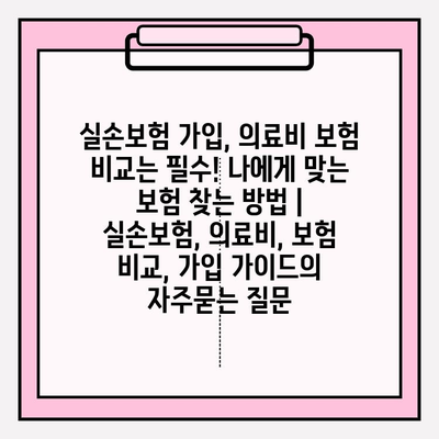 실손보험 가입, 의료비 보험 비교는 필수! 나에게 맞는 보험 찾는 방법 | 실손보험, 의료비, 보험 비교, 가입 가이드