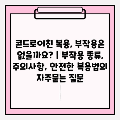 콘드로이친 복용, 부작용은 없을까요? | 부작용 종류, 주의사항, 안전한 복용법