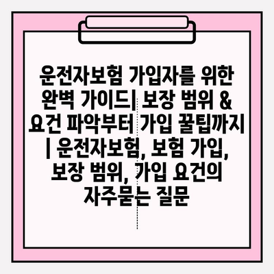 운전자보험 가입자를 위한 완벽 가이드| 보장 범위 & 요건 파악부터 가입 꿀팁까지 | 운전자보험, 보험 가입, 보장 범위, 가입 요건