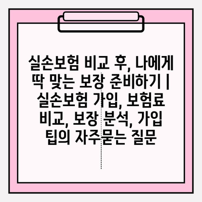 실손보험 비교 후, 나에게 딱 맞는 보장 준비하기 | 실손보험 가입, 보험료 비교, 보장 분석, 가입 팁